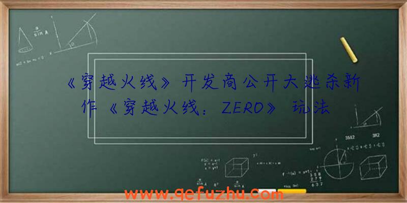 《穿越火线》开发商公开大逃杀新作《穿越火线：ZERO》